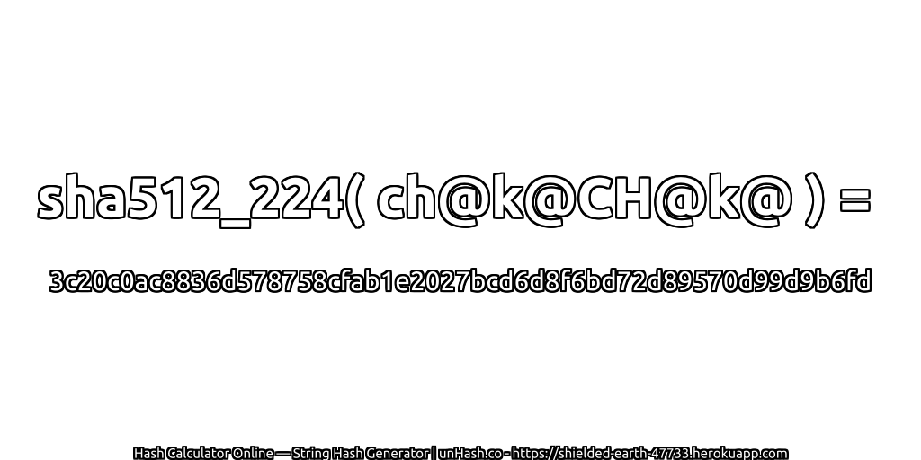 sha512_224( ch@k@CH@k@ ) = 3c20c0ac8836d578758cfab1e2027bcd6d8f6bd72d89570d99d9b6fd | unHash.co