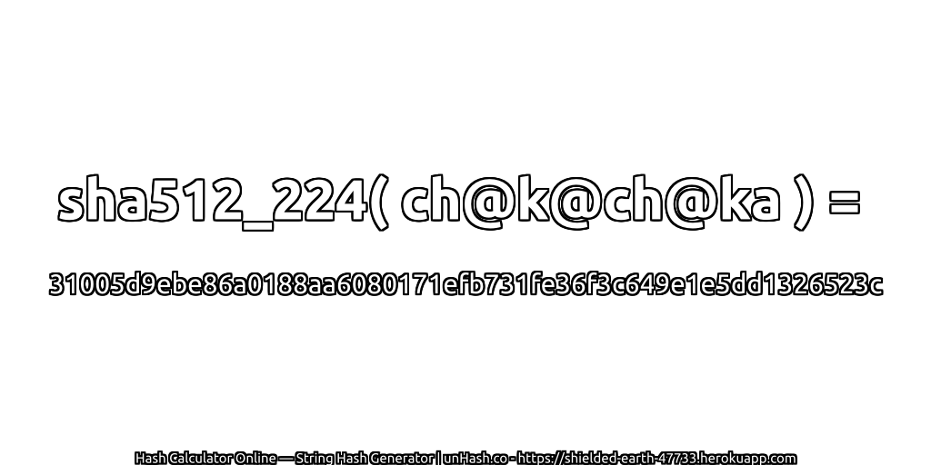 sha512_224( ch@k@ch@ka ) = 31005d9ebe86a0188aa6080171efb731fe36f3c649e1e5dd1326523c | unHash.co