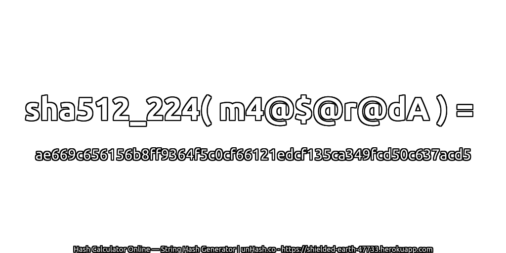 sha512_224( m4@$@r@dA ) = ae669c656156b8ff9364f5c0cf66121edcf135ca349fcd50c637acd5 | unHash.co