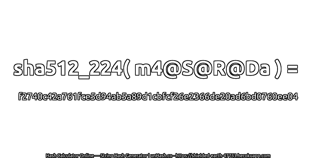 sha512_224( m4@S@R@Da ) = f2740c42a761fce5d94ab5a89d1cbfcf26e2366de20ad6bd0760ee04 | unHash.co