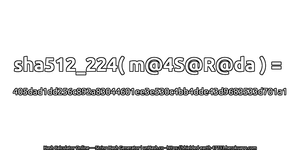 sha512_224( m@4S@R@da ) = 405dad1dd256c892a83044601ee3e530c4bb4dde43d9683533d701a1 | unHash.co