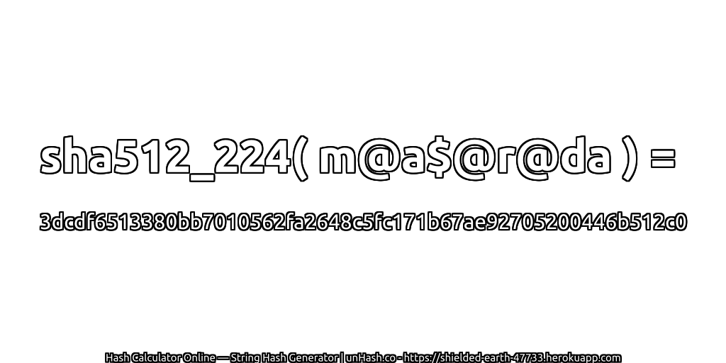 sha512_224( m@a$@r@da ) = 3dcdf6513380bb7010562fa2648c5fc171b67ae92705200446b512c0 | unHash.co