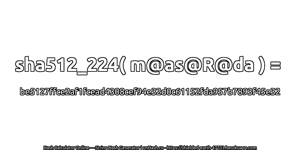 sha512_224( m@as@R@da ) = be5127ffce2af1fcead4308cef94e32d0c61152fda957b7893f45e32 | unHash.co