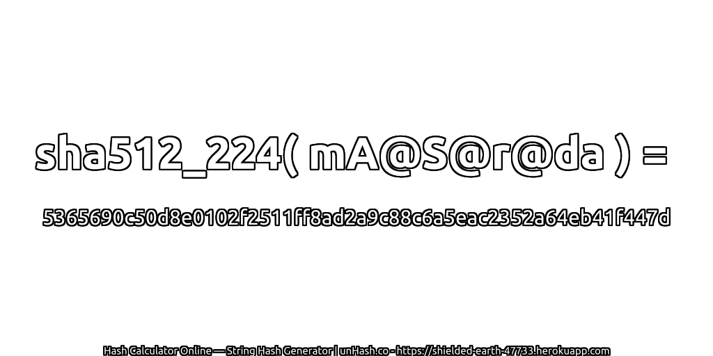 sha512_224( mA@S@r@da ) = 5365690c50d8e0102f2511ff8ad2a9c88c6a5eac2352a64eb41f447d | unHash.co