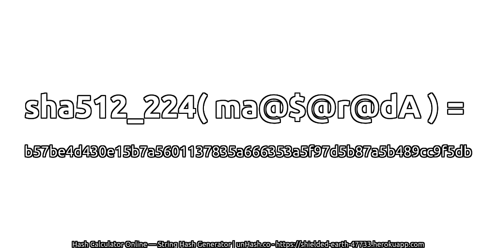 sha512_224( ma@$@r@dA ) = b57be4d430e15b7a5601137835a666353a5f97d5b87a5b489cc9f5db | unHash.co