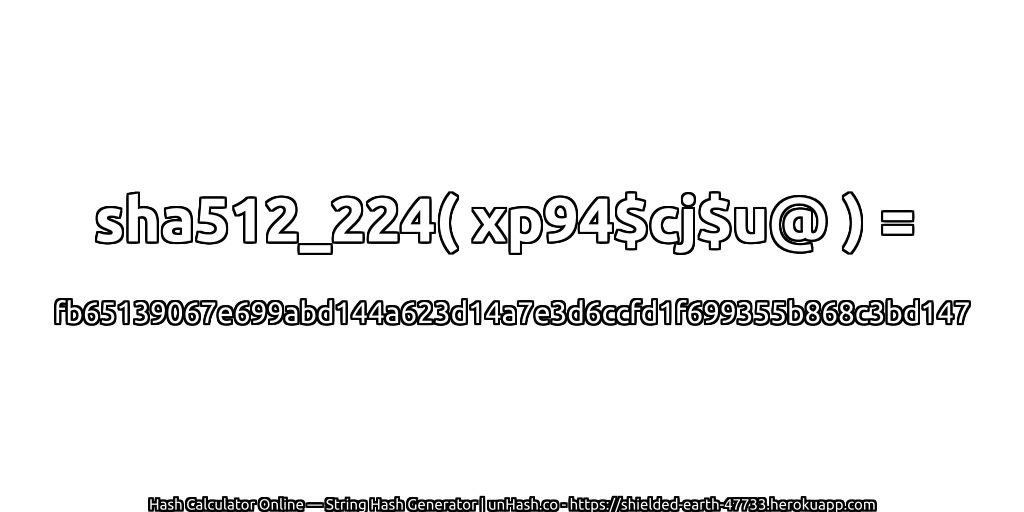 sha512_224( xp94$cj$u@ ) = fb65139067e699abd144a623d14a7e3d6ccfd1f699355b868c3bd147 | unHash.co