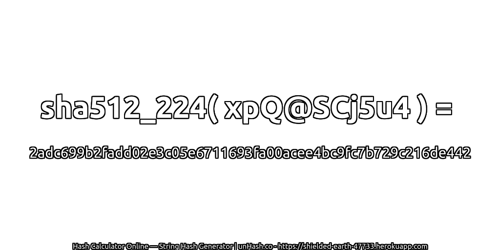 sha512_224( xpQ@SCj5u4 ) = 2adc699b2fadd02e3c05e6711693fa00acee4bc9fc7b729c216de442 | unHash.co
