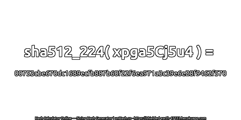 sha512_224( xpga5Cj5u4 ) = 00753cbe670dc1689ecfb887b60f22f6ea971a3c39e6e28f9462f570 | unHash.co