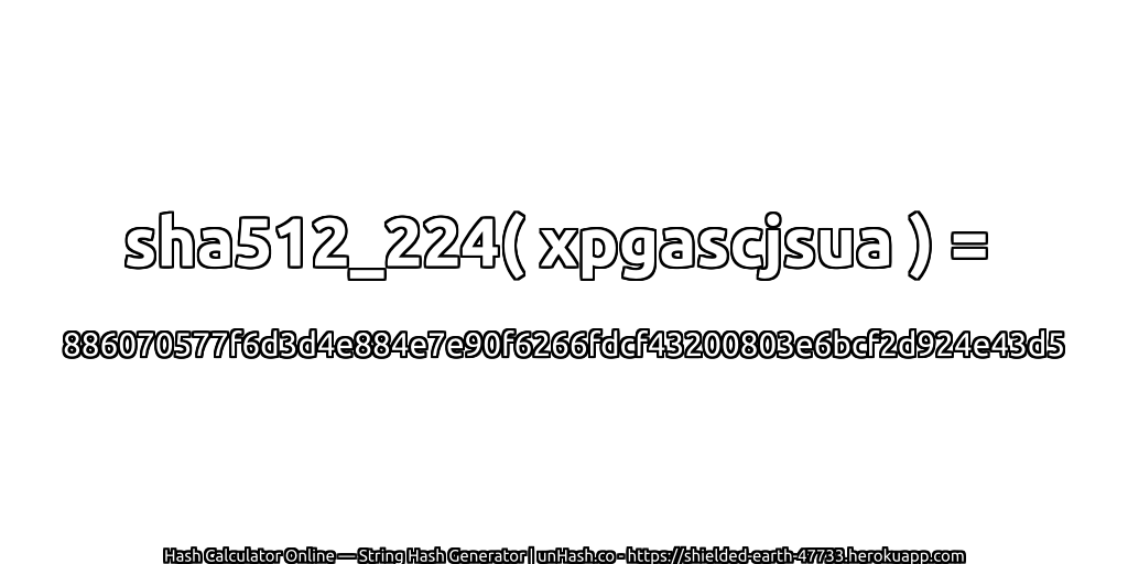 sha512_224( xpgascjsua ) = 886070577f6d3d4e884e7e90f6266fdcf43200803e6bcf2d924e43d5 | unHash.co