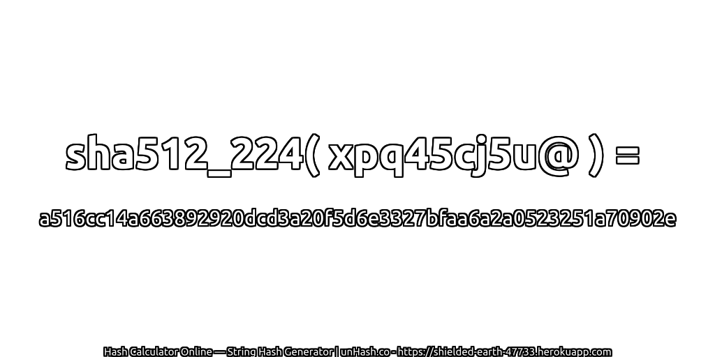 sha512_224( xpq45cj5u@ ) = a516cc14a663892920dcd3a20f5d6e3327bfaa6a2a0523251a70902e | unHash.co