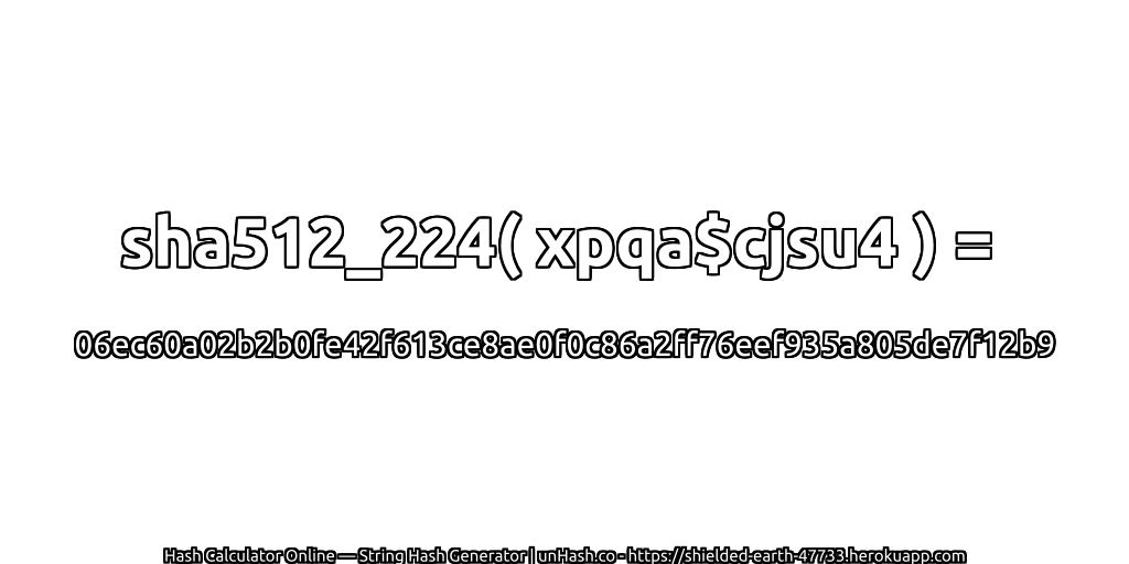 sha512_224( xpqa$cjsu4 ) = 06ec60a02b2b0fe42f613ce8ae0f0c86a2ff76eef935a805de7f12b9 | unHash.co