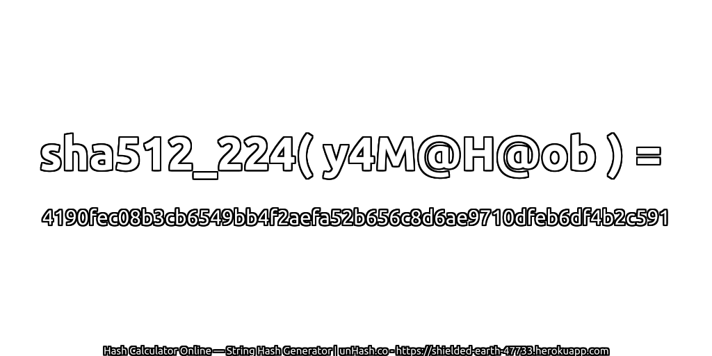 sha512_224( y4M@H@ob ) = 4190fec08b3cb6549bb4f2aefa52b656c8d6ae9710dfeb6df4b2c591 | unHash.co