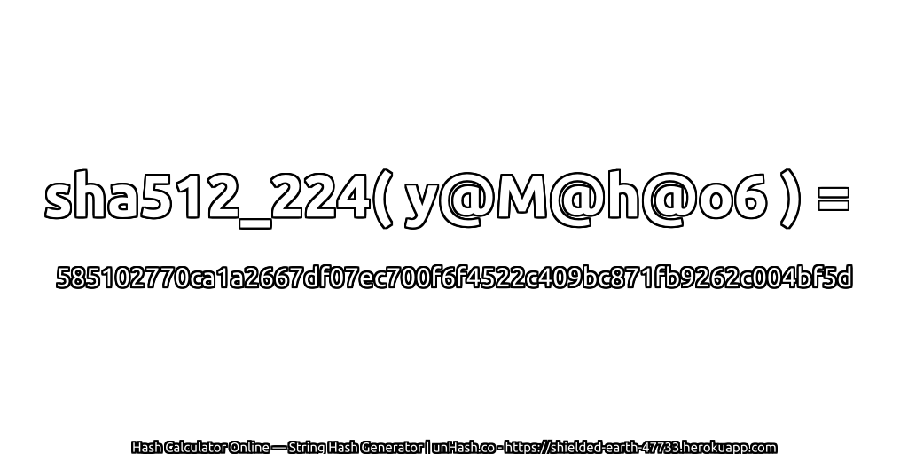 sha512_224( y@M@h@o6 ) = 585102770ca1a2667df07ec700f6f4522c409bc871fb9262c004bf5d | unHash.co