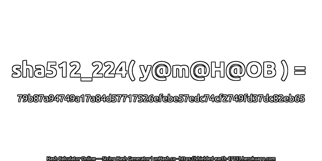 sha512_224( y@m@H@OB ) = 79b87a94749a17a84d57717526efebe57edc74cf2749fd37dc82eb65 | unHash.co