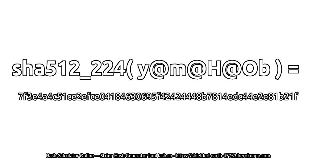 sha512_224( y@m@H@Ob ) = 7f3e4a4c51ce2efce04184630695f42424448b7814edc44e2e81b21f | unHash.co