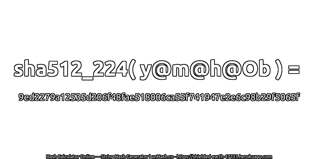 sha512_224( y@m@h@Ob ) = 9ed2279a12535d206f48fae518006ca55f741947e2e6c98b29f5065f | unHash.co