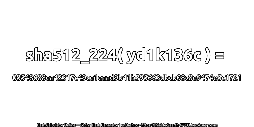 sha512_224( yd1k136c ) = 03548688ea42317c49ce1eaad9b41b595663dbcb08c8e9474e5c1721 | unHash.co