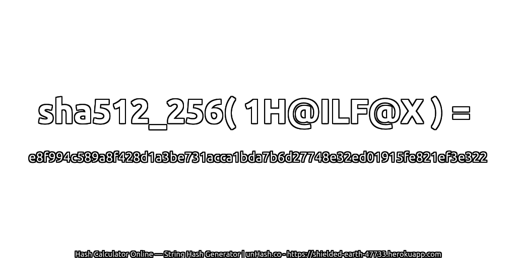 sha512_256( 1H@ILF@X ) = e8f994c589a8f428d1a3be731acca1bda7b6d27748e32ed01915fe821ef3e322 | unHash.co