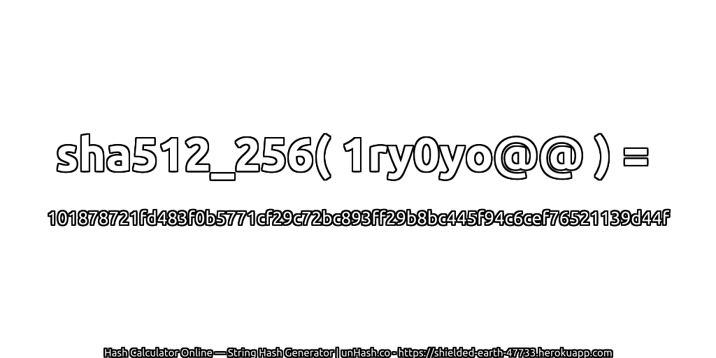 sha512_256( 1ry0yo@@ ) = 101878721fd483f0b5771cf29c72bc893ff29b8bc445f94c6cef76521139d44f | unHash.co