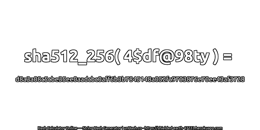 sha512_256( 4$df@98ty ) = d8a3a08c5cbe35ee0aadcbc0aff6b3b7845148a052fc9703876e70ee43af3728 | unHash.co