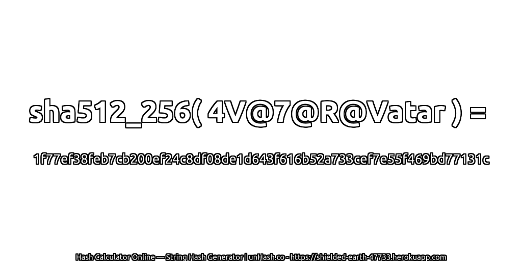 sha512_256( 4V@7@R@Vatar ) = 1f77ef38feb7cb200ef24c8df08de1d643f616b52a733cef7e55f469bd77131c | unHash.co