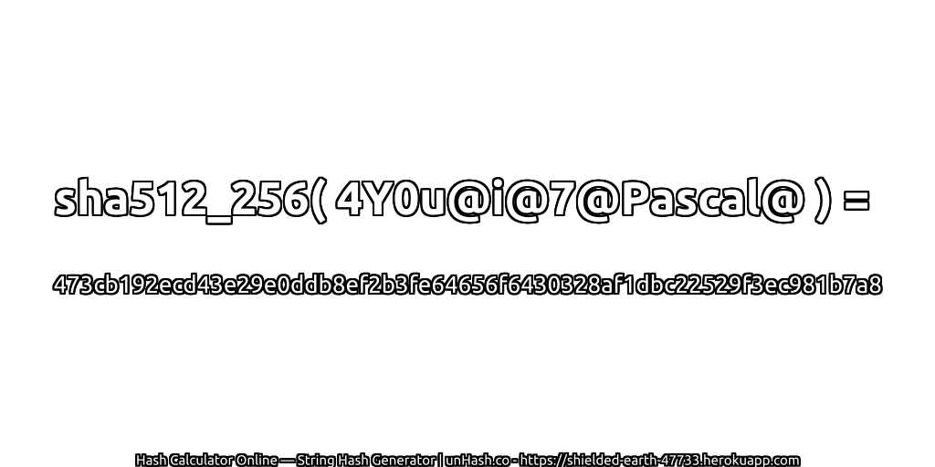 sha512_256( 4Y0u@i@7@Pascal@ ) = 473cb192ecd43e29e0ddb8ef2b3fe64656f6430328af1dbc22529f3ec981b7a8 | unHash.co