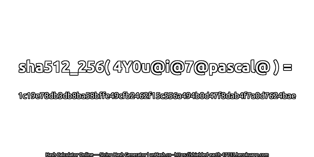 sha512_256( 4Y0u@i@7@pascal@ ) = 1c19e78db3db8ba58bffe49cfb2462f15c556a494b0d47f8dab4f7a0d7624bae | unHash.co
