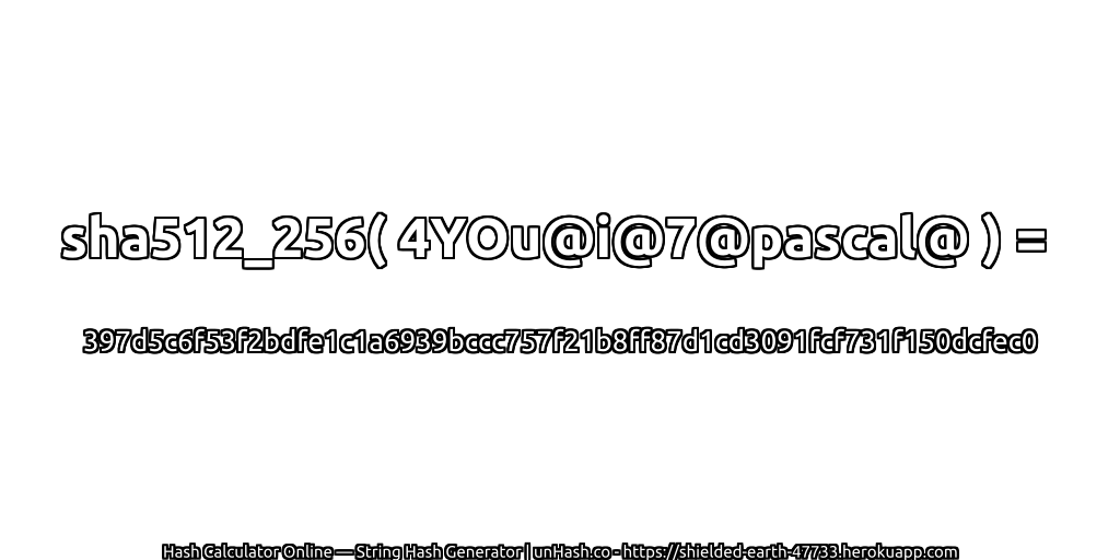 sha512_256( 4YOu@i@7@pascal@ ) = 397d5c6f53f2bdfe1c1a6939bccc757f21b8ff87d1cd3091fcf731f150dcfec0 | unHash.co