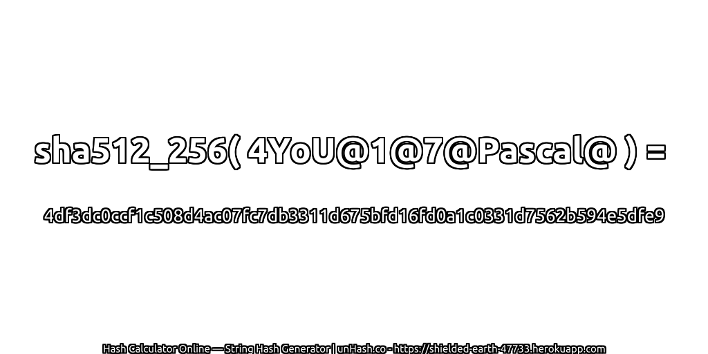 sha512_256( 4YoU@1@7@Pascal@ ) = 4df3dc0ccf1c508d4ac07fc7db3311d675bfd16fd0a1c0331d7562b594e5dfe9 | unHash.co