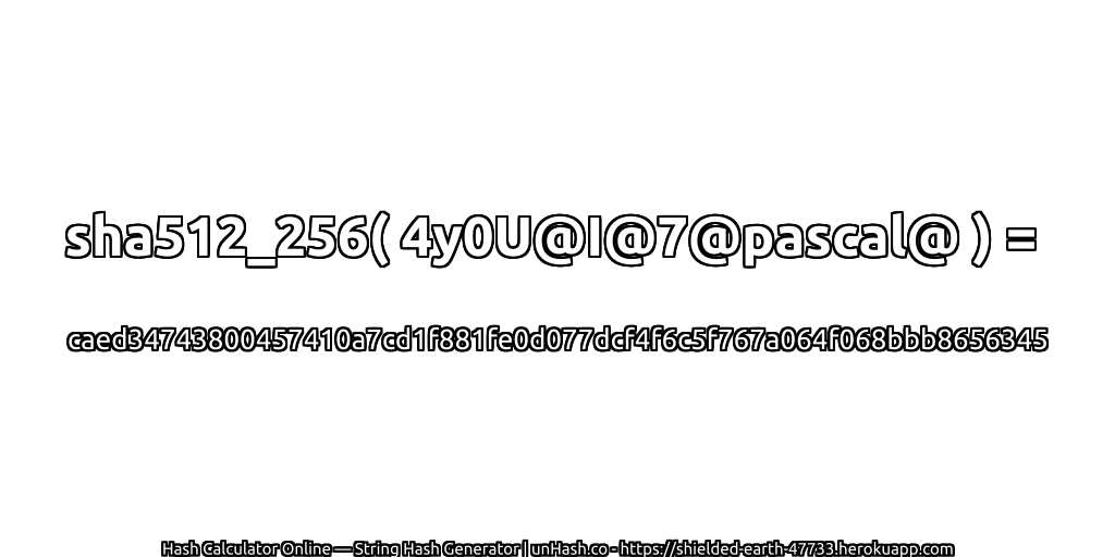 sha512_256( 4y0U@I@7@pascal@ ) = caed34743800457410a7cd1f881fe0d077dcf4f6c5f767a064f068bbb8656345 | unHash.co