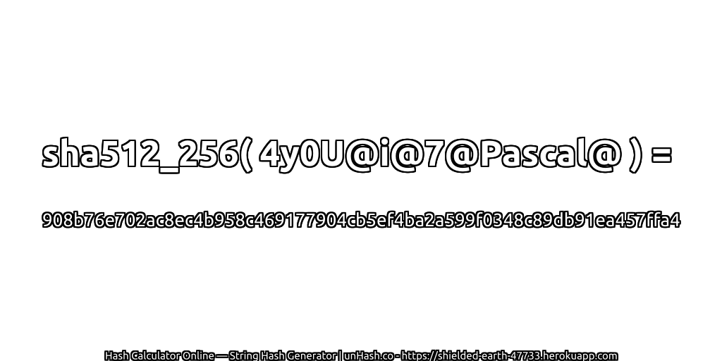 sha512_256( 4y0U@i@7@Pascal@ ) = 908b76e702ac8ec4b958c469177904cb5ef4ba2a599f0348c89db91ea457ffa4 | unHash.co
