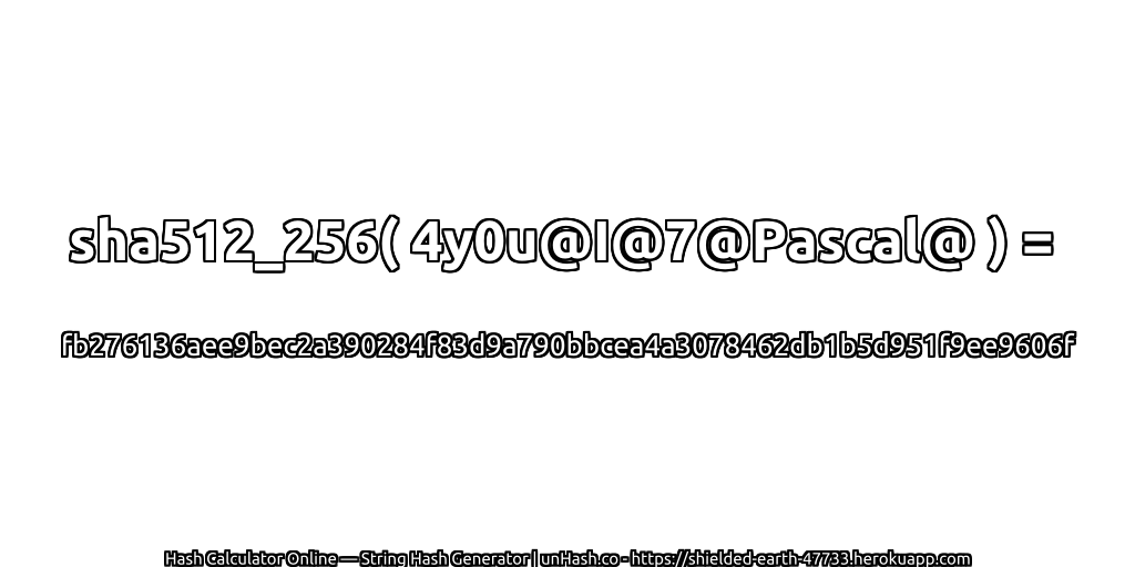 sha512_256( 4y0u@I@7@Pascal@ ) = fb276136aee9bec2a390284f83d9a790bbcea4a3078462db1b5d951f9ee9606f | unHash.co