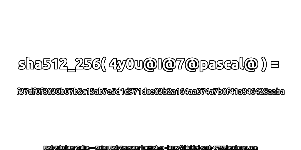 sha512_256( 4y0u@I@7@pascal@ ) = f37df0f8030b07b2c15ab7e5d1d971dce03b2a164aa074a7b0f41a846428aaba | unHash.co