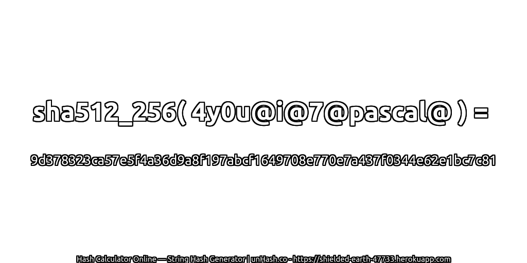 sha512_256( 4y0u@i@7@pascal@ ) = 9d378323ca57e5f4a36d9a8f197abcf1649708e770e7a437f0344e62e1bc7c81 | unHash.co