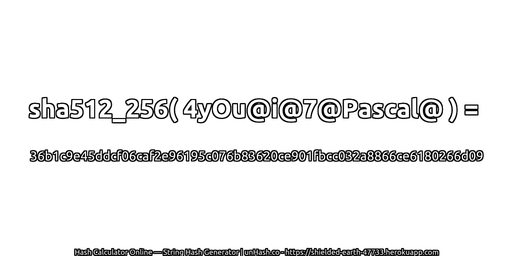 sha512_256( 4yOu@i@7@Pascal@ ) = 36b1c9e45ddcf06caf2e96195c076b83620ce901fbcc032a8866ce6180266d09 | unHash.co