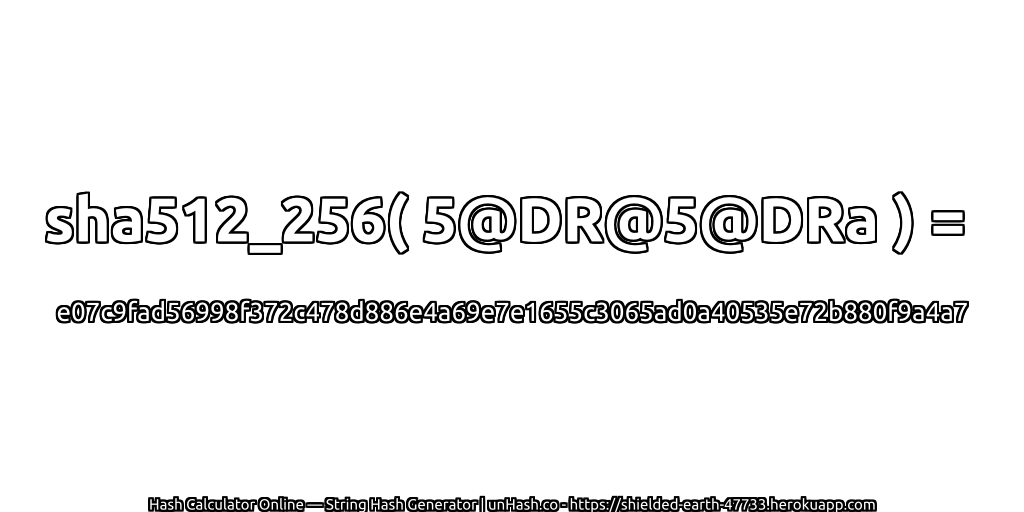 sha512_256( 5@DR@5@DRa ) = e07c9fad56998f372c478d886e4a69e7e1655c3065ad0a40535e72b880f9a4a7 | unHash.co
