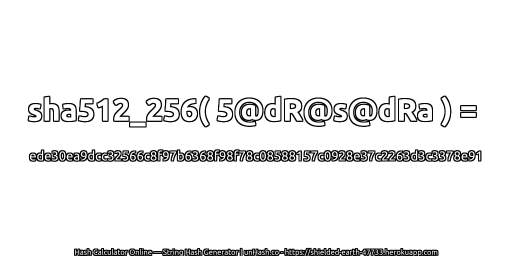 sha512_256( 5@dR@s@dRa ) = ede30ea9dcc32566c8f97b6368f98f78c08588157c0928e37c2263d3c3378e91 | unHash.co
