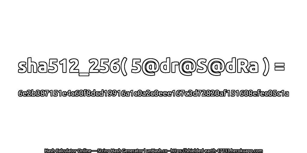 sha512_256( 5@dr@S@dRa ) = 6e2b387151e4c60f8dcd19916a1c0a2c0eee167c3d72820af151608efec05c1a | unHash.co