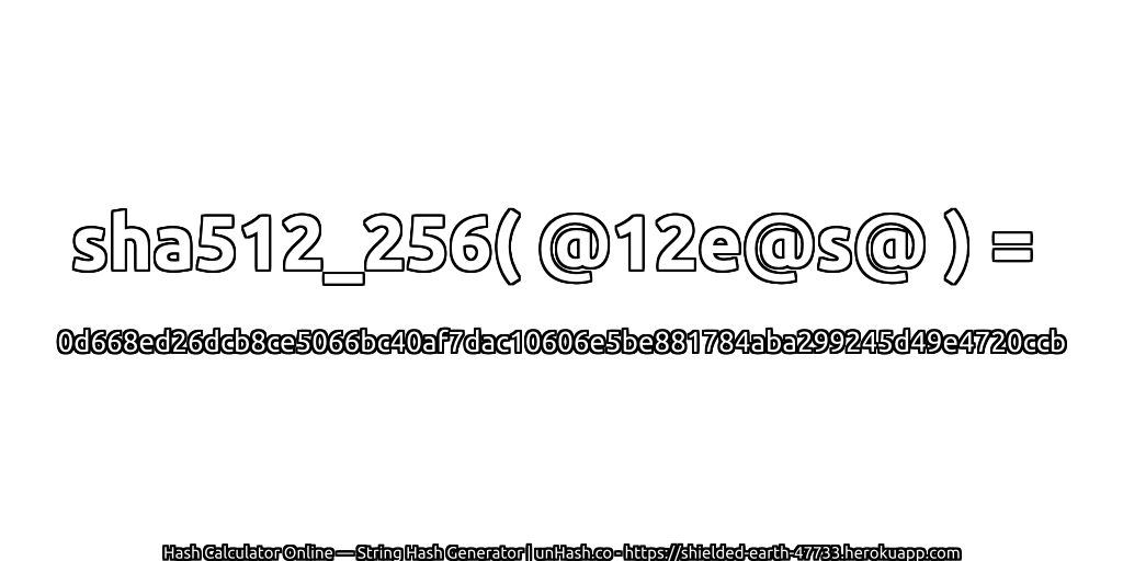sha512_256( @12e@s@ ) = 0d668ed26dcb8ce5066bc40af7dac10606e5be881784aba299245d49e4720ccb | unHash.co