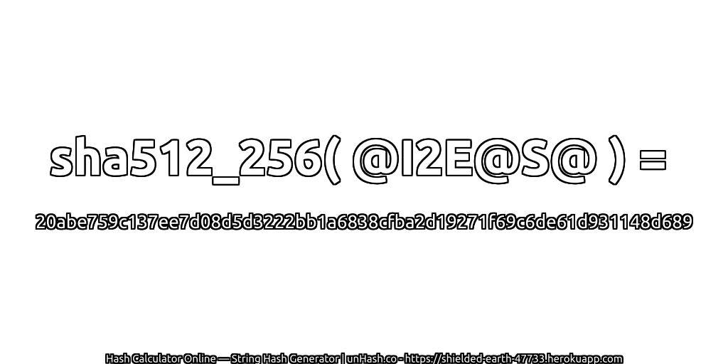 sha512_256( @I2E@S@ ) = 20abe759c137ee7d08d5d3222bb1a6838cfba2d19271f69c6de61d931148d689 | unHash.co