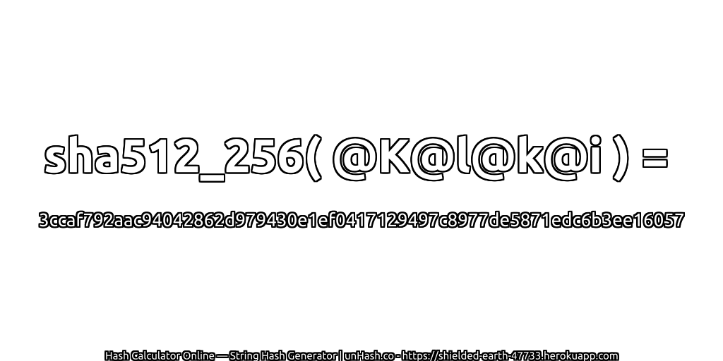 sha512_256( @K@l@k@i ) = 3ccaf792aac94042862d979430e1ef0417129497c8977de5871edc6b3ee16057 | unHash.co