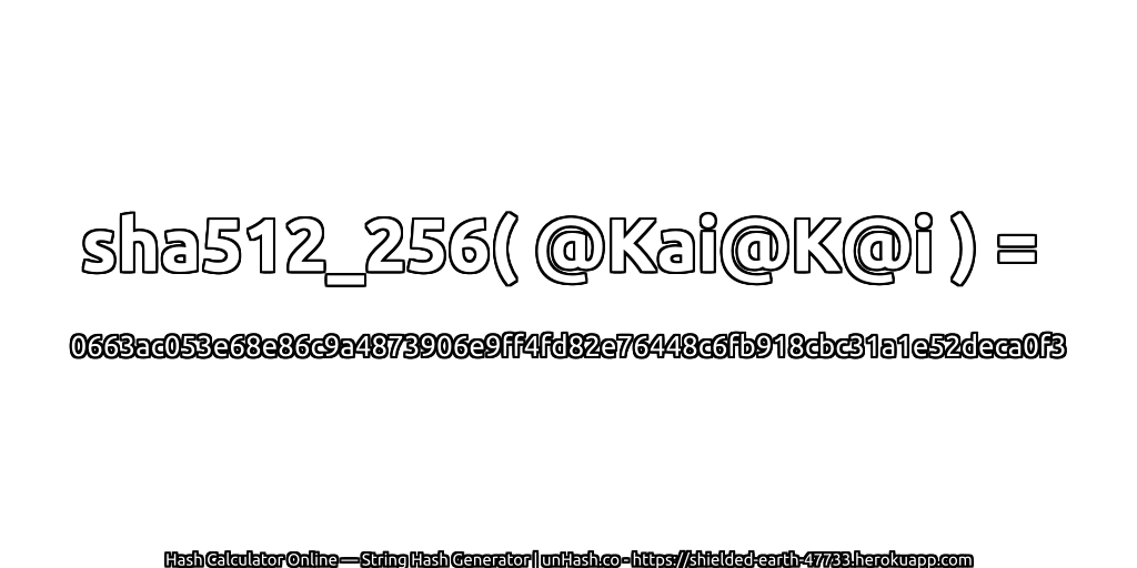 sha512_256( @Kai@K@i ) = 0663ac053e68e86c9a4873906e9ff4fd82e76448c6fb918cbc31a1e52deca0f3 | unHash.co