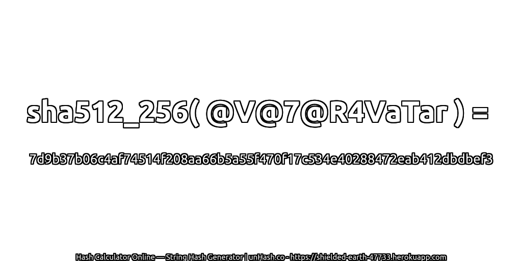 sha512_256( @V@7@R4VaTar ) = 7d9b37b06c4af74514f208aa66b5a55f470f17c534e40288472eab412dbdbef3 | unHash.co