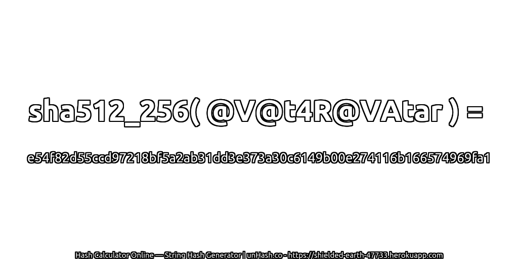 sha512_256( @V@t4R@VAtar ) = e54f82d55ccd97218bf5a2ab31dd3e373a30c6149b00e274116b166574969fa1 | unHash.co
