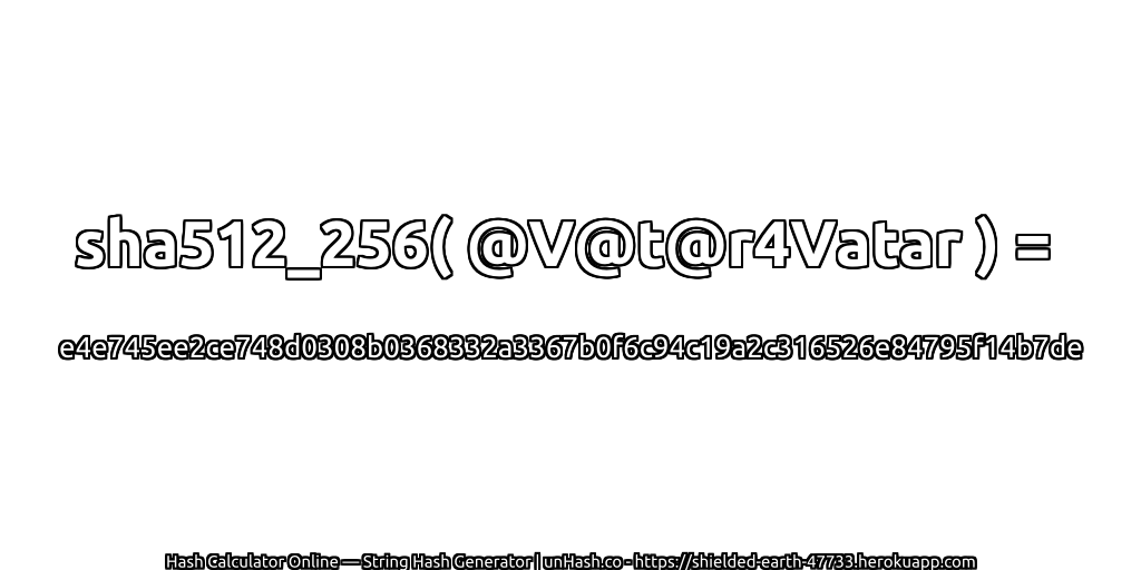 sha512_256( @V@t@r4Vatar ) = e4e745ee2ce748d0308b0368332a3367b0f6c94c19a2c316526e84795f14b7de | unHash.co