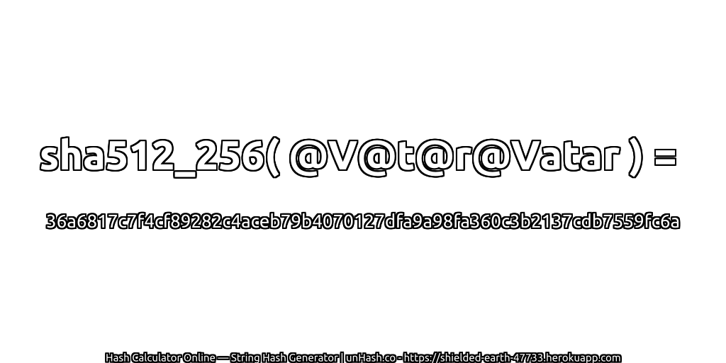 sha512_256( @V@t@r@Vatar ) = 36a6817c7f4cf89282c4aceb79b4070127dfa9a98fa360c3b2137cdb7559fc6a | unHash.co