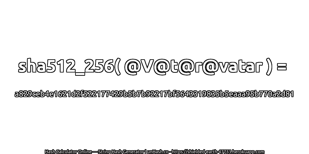sha512_256( @V@t@r@vatar ) = a829ceb4e1621d2f522177429b5b7b92217bf5643319835b5eaaa95b770a2d81 | unHash.co