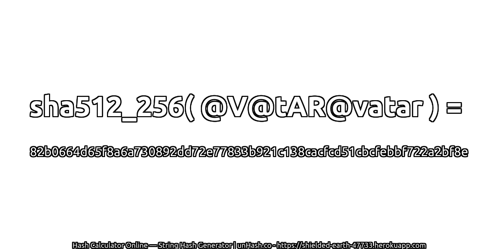 sha512_256( @V@tAR@vatar ) = 82b0664d65f8a6a730892dd72e77833b921c138cacfcd51cbcfebbf722a2bf8e | unHash.co