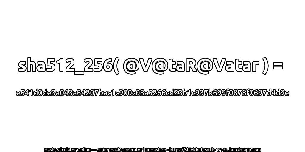 sha512_256( @V@taR@Vatar ) = e541d0de3a043a34207bac1c900c08a5266cd23b1c937b699f0878f0697d4d9e | unHash.co