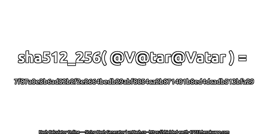 sha512_256( @V@tar@Vatar ) = 7f87a0e3b6ad52b2f2e2664bedb29abf8054ca2b871401b8ed4dcadb513bfa29 | unHash.co